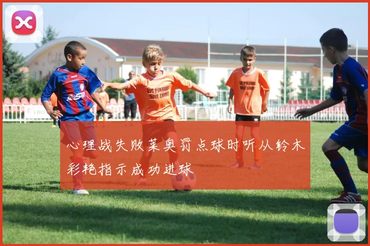心理战失败莱奥罚点球时听从铃木彩艳指示成功进球
