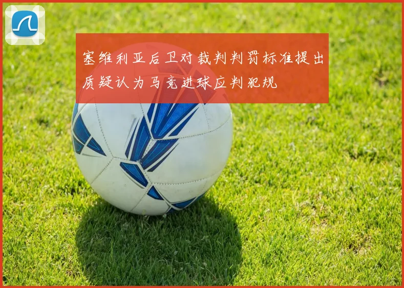 塞维利亚后卫对裁判判罚标准提出质疑认为马竞进球应判犯规
