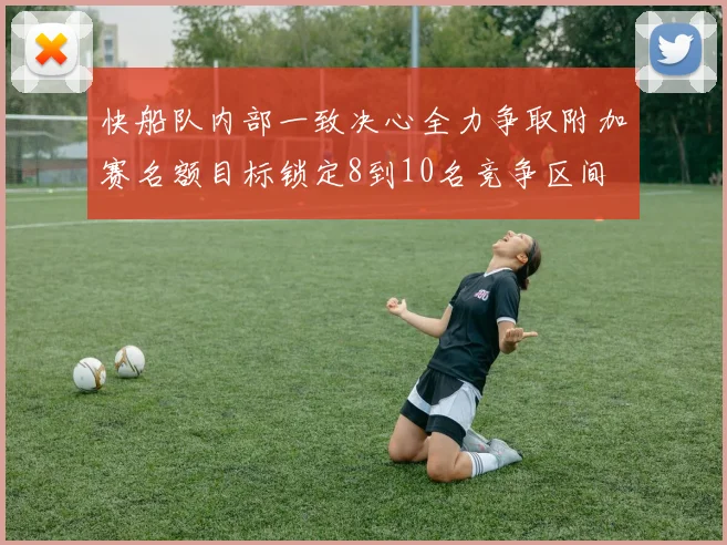 快船队内部一致决心全力争取附加赛名额目标锁定8到10名竞争区间